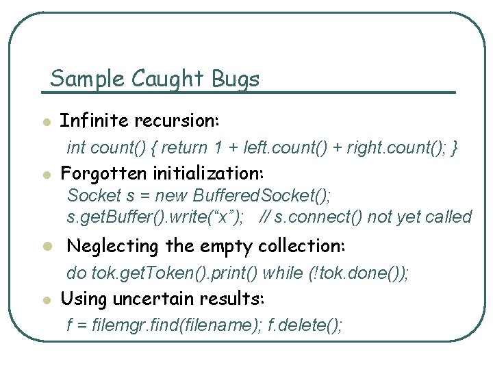 Sample Caught Bugs l l Infinite recursion: int count() { return 1 + left.