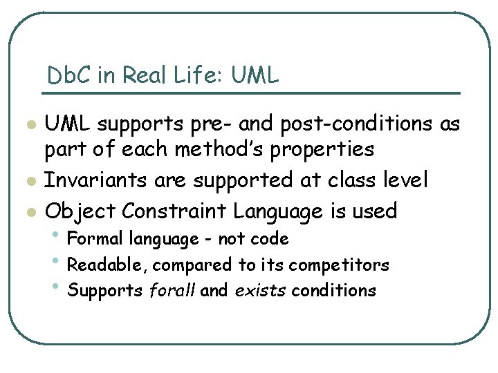 Db. C in Real Life: UML l l l UML supports pre- and post-conditions