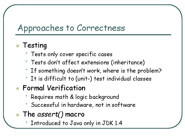Approaches to Correctness l Testing l Formal Verification l The assert() macro • Tests