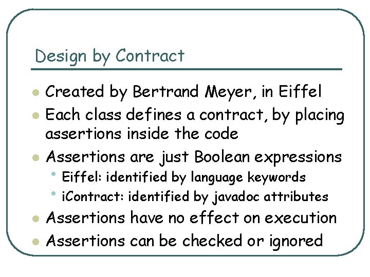 Design by Contract l l l Created by Bertrand Meyer, in Eiffel Each class