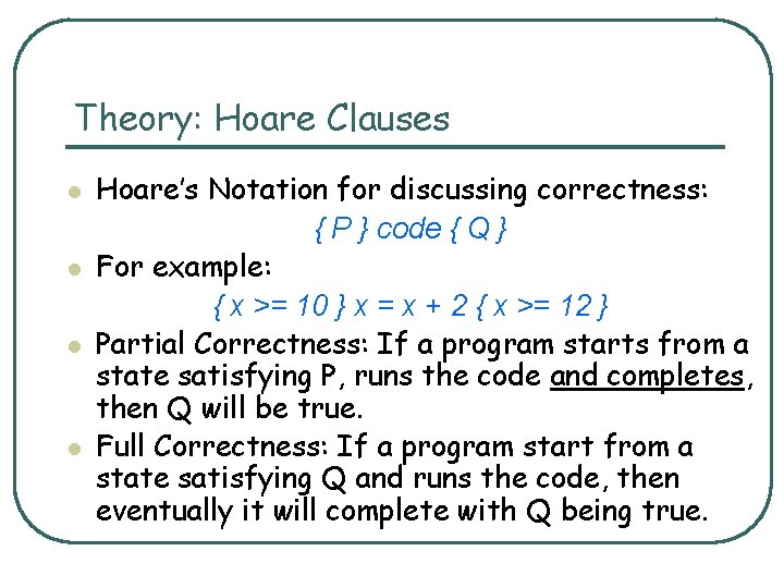 Theory: Hoare Clauses l l Hoare’s Notation for discussing correctness: { P } code