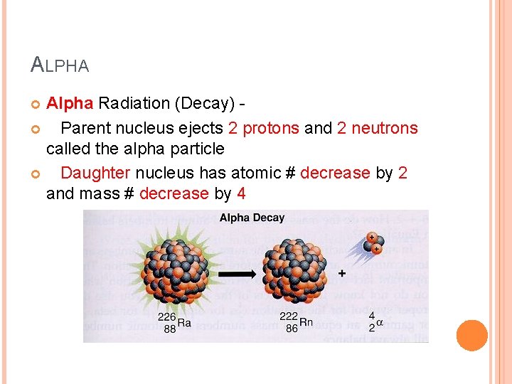ALPHA Alpha Radiation (Decay) Parent nucleus ejects 2 protons and 2 neutrons called the ALPHA Alpha Radiation (Decay) Parent nucleus ejects 2 protons and 2 neutrons called the