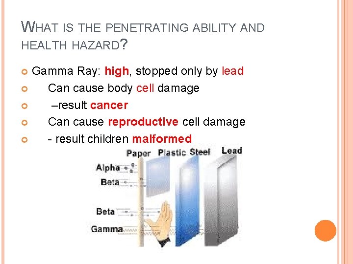 WHAT IS THE PENETRATING ABILITY AND HEALTH HAZARD? Gamma Ray: high, stopped only by
