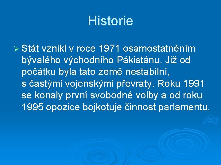 Historie Ø Stát vznikl v roce 1971 osamostatněním bývalého východního Pákistánu. Již od počátku