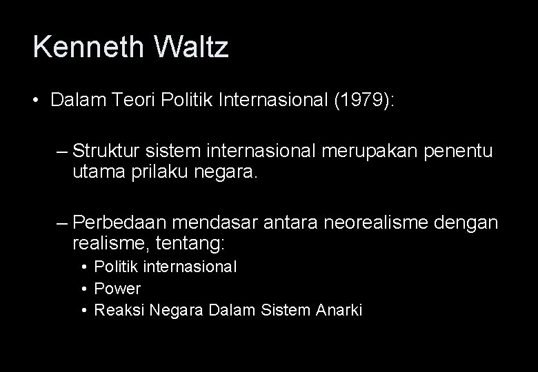 Kenneth Waltz • Dalam Teori Politik Internasional (1979): – Struktur sistem internasional merupakan penentu