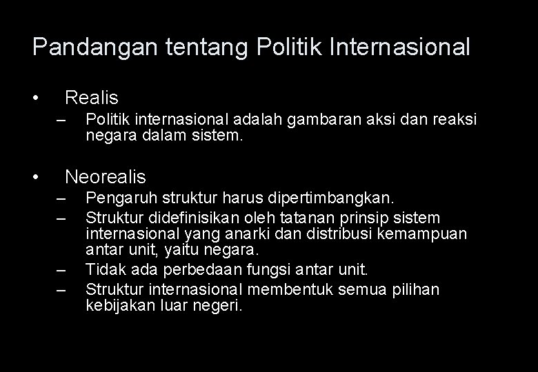 Pandangan tentang Politik Internasional • Realis – • Politik internasional adalah gambaran aksi dan