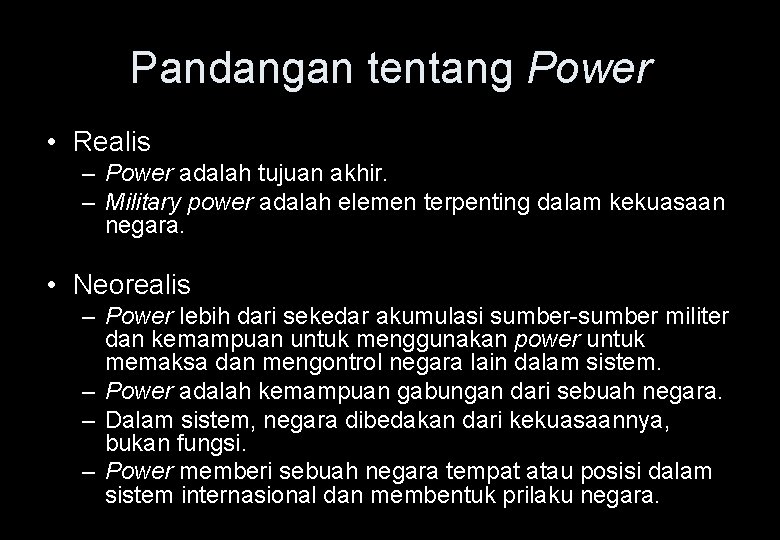 Pandangan tentang Power • Realis – Power adalah tujuan akhir. – Military power adalah