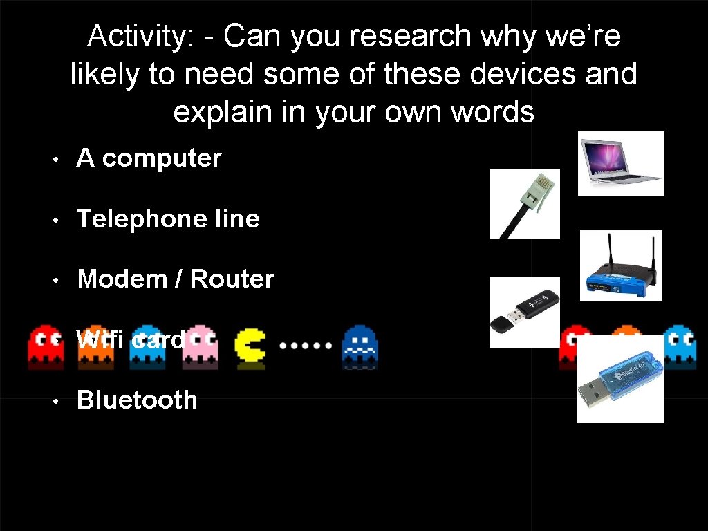 Activity: - Can you research why we’re likely to need some of these devices