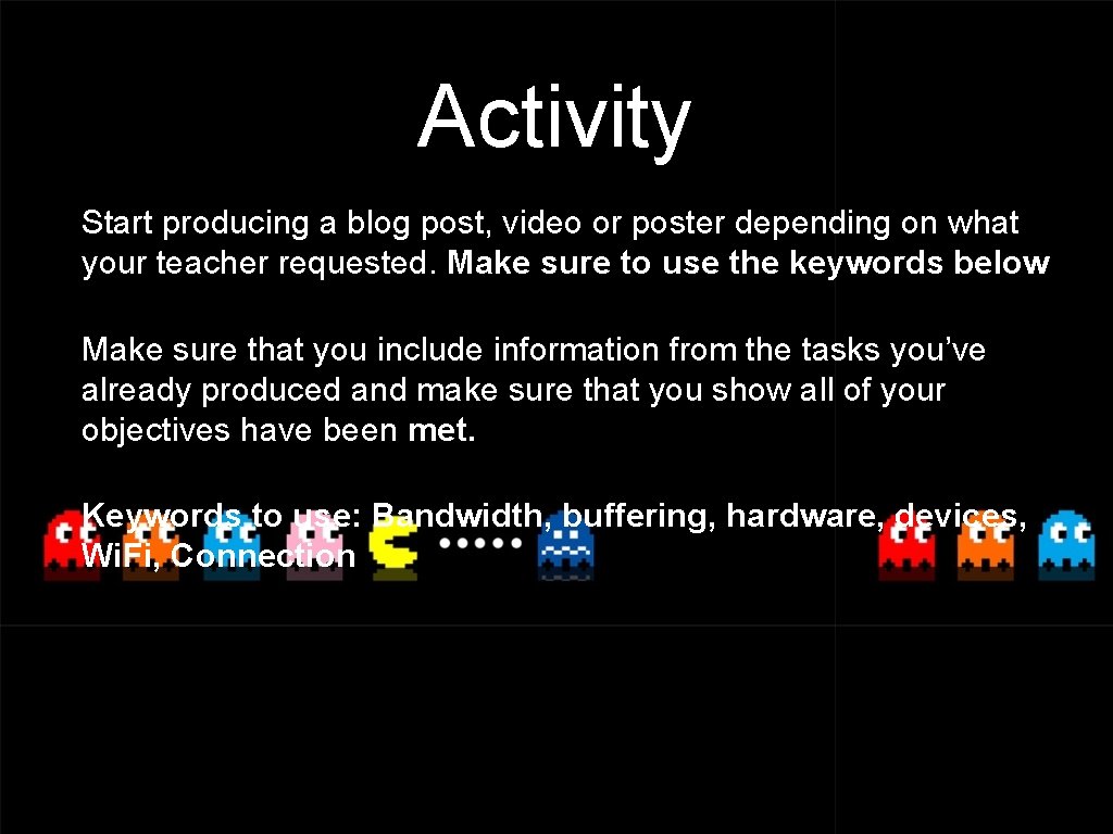 Activity Start producing a blog post, video or poster depending on what your teacher