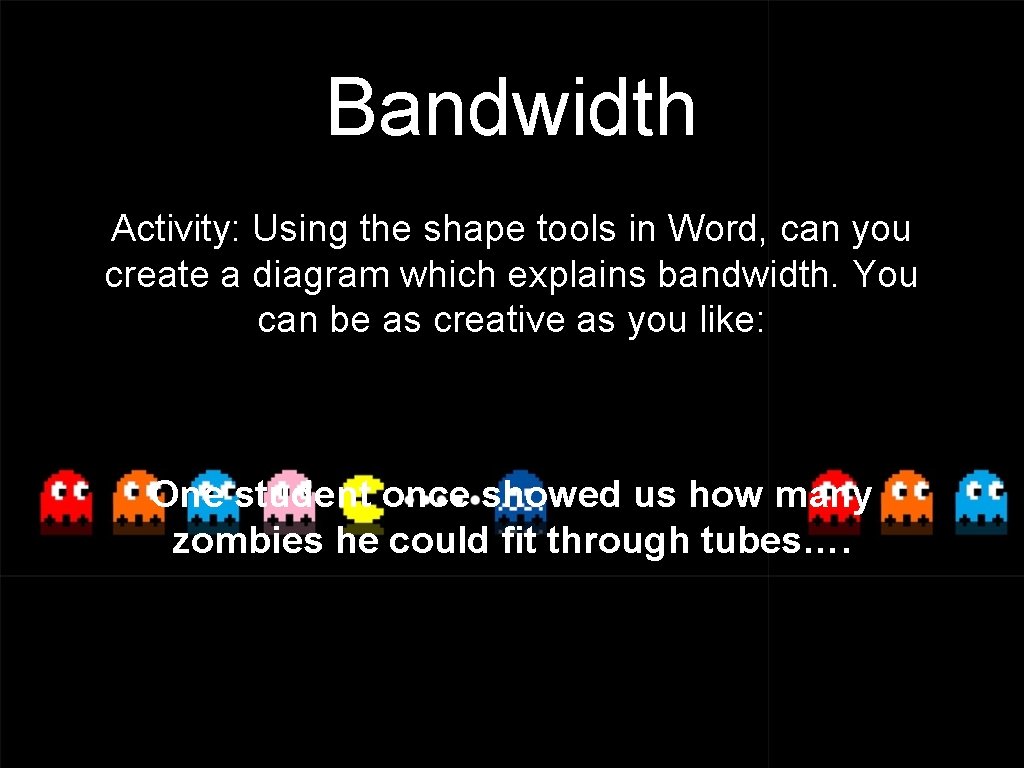 Bandwidth Activity: Using the shape tools in Word, can you create a diagram which