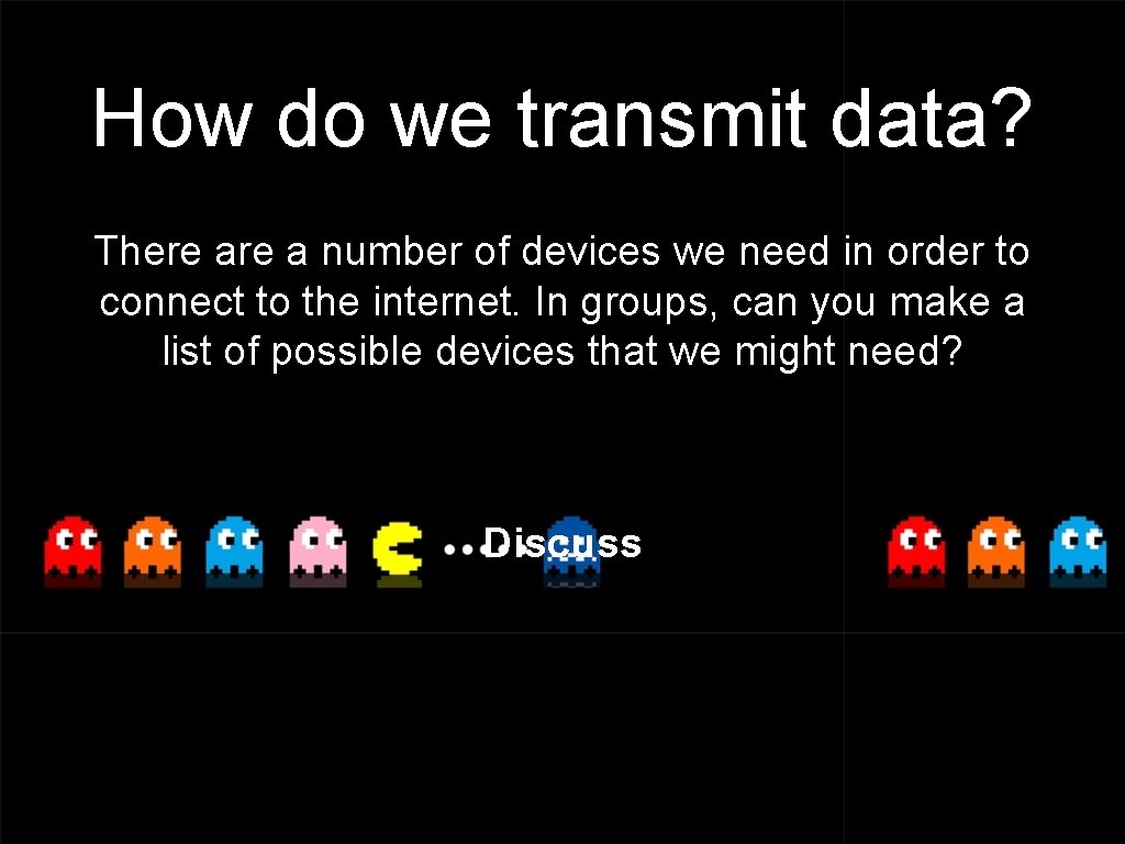 How do we transmit data? There a number of devices we need in order