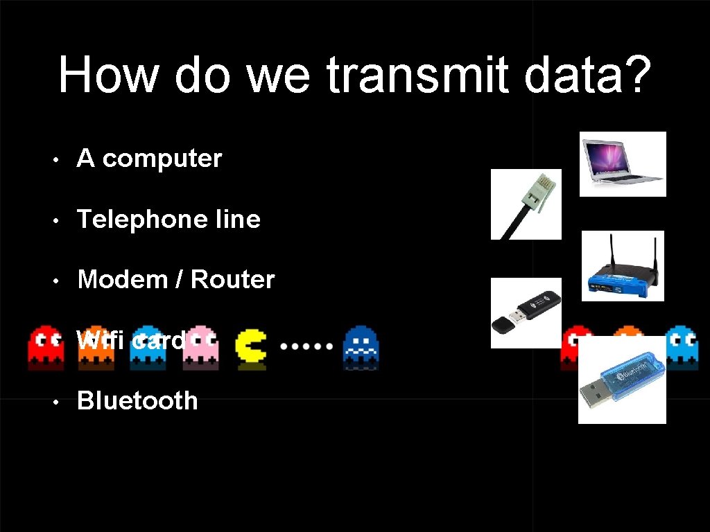 How do we transmit data? • A computer • Telephone line • Modem /