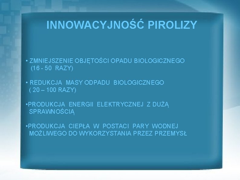 INNOWACYJNOŚĆ PIROLIZY • ZMNIEJSZENIE OBJĘTOŚCI OPADU BIOLOGICZNEGO (16 50 RAZY) • REDUKCJA MASY ODPADU