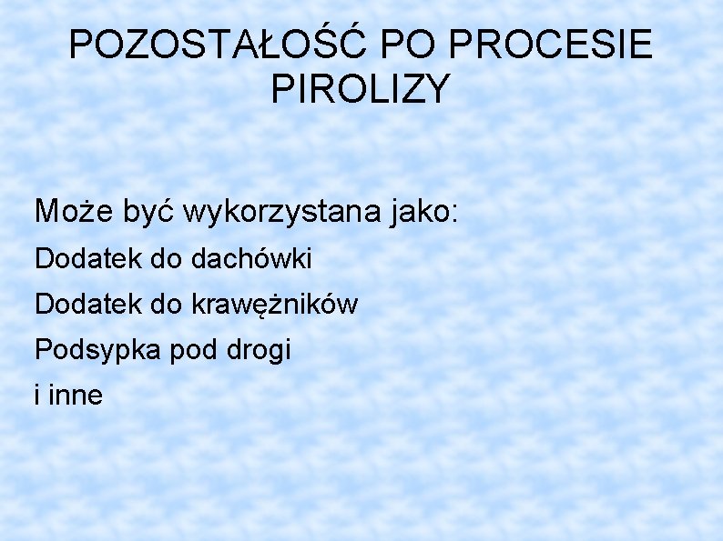 POZOSTAŁOŚĆ PO PROCESIE PIROLIZY Może być wykorzystana jako: Dodatek do dachówki Dodatek do krawężników