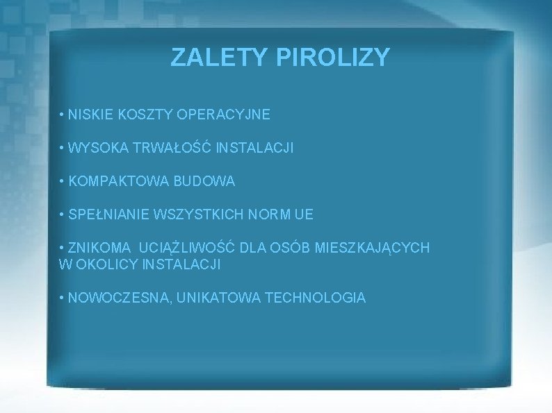 ZALETY PIROLIZY • NISKIE KOSZTY OPERACYJNE • WYSOKA TRWAŁOŚĆ INSTALACJI • KOMPAKTOWA BUDOWA •