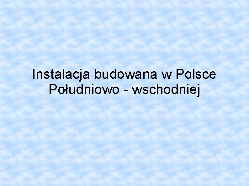 Instalacja budowana w Polsce Południowo wschodniej 