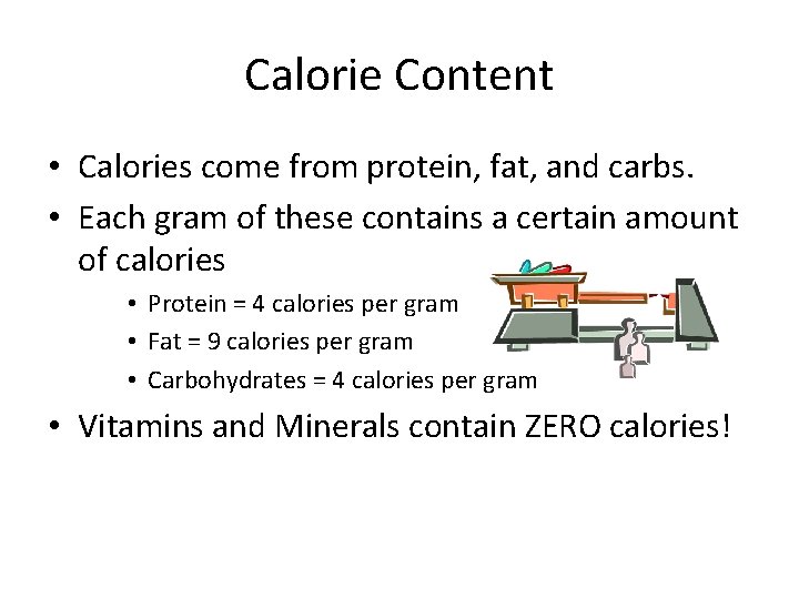 Calorie Content • Calories come from protein, fat, and carbs. • Each gram of