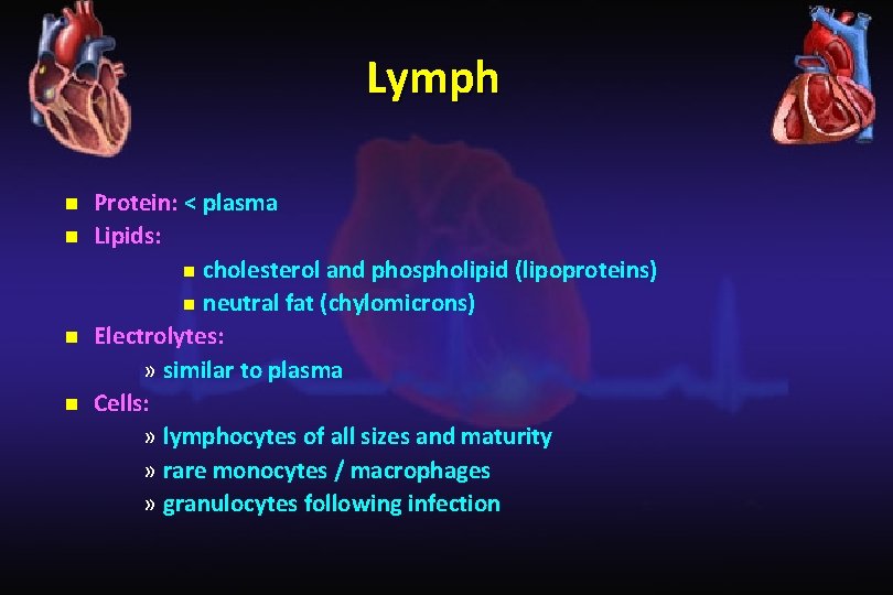 Lymph n n Protein: < plasma Lipids: n cholesterol and phospholipid (lipoproteins) n neutral