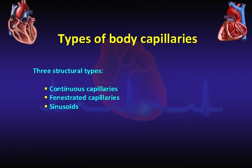 Types of body capillaries Three structural types: § Continuous capillaries § Fenestrated capillaries §