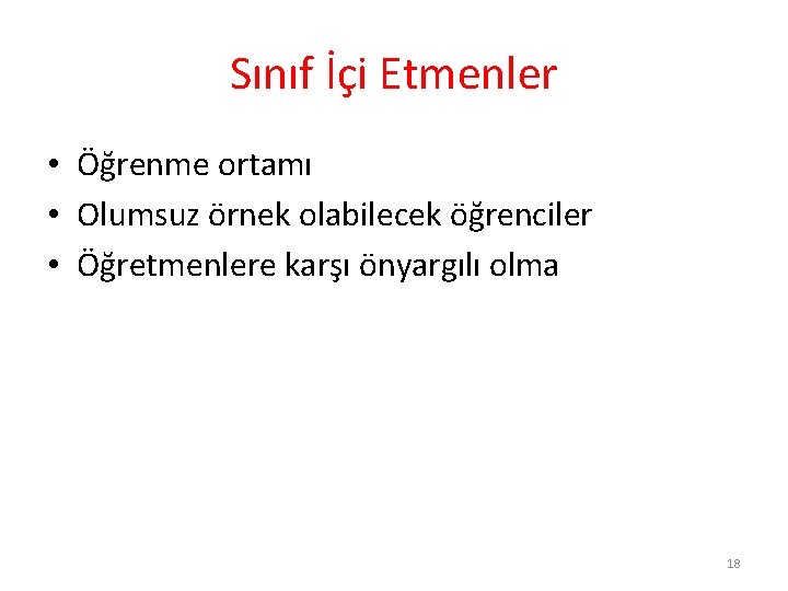 Sınıf İçi Etmenler • Öğrenme ortamı • Olumsuz örnek olabilecek öğrenciler • Öğretmenlere karşı