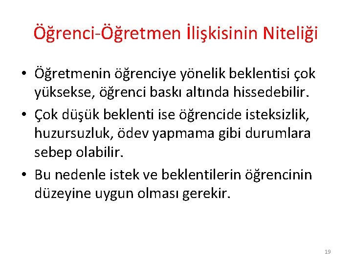 Öğrenci-Öğretmen İlişkisinin Niteliği • Öğretmenin öğrenciye yönelik beklentisi çok yüksekse, öğrenci baskı altında hissedebilir.