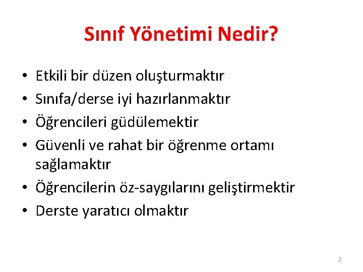 Sınıf Yönetimi Nedir? Etkili bir düzen oluşturmaktır Sınıfa/derse iyi hazırlanmaktır Öğrencileri güdülemektir Güvenli ve