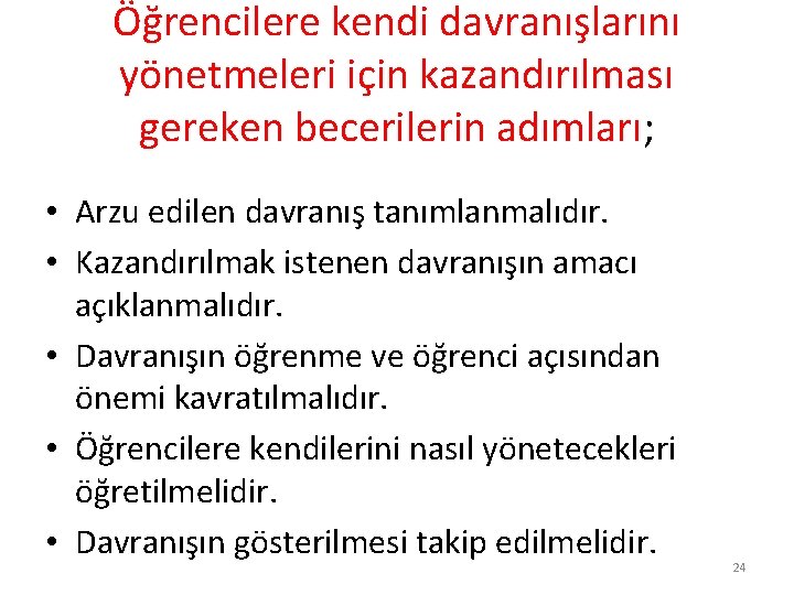 Öğrencilere kendi davranışlarını yönetmeleri için kazandırılması gereken becerilerin adımları; • Arzu edilen davranış tanımlanmalıdır.