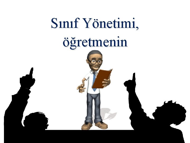 Sınıf Yönetimi, öğretmenin 