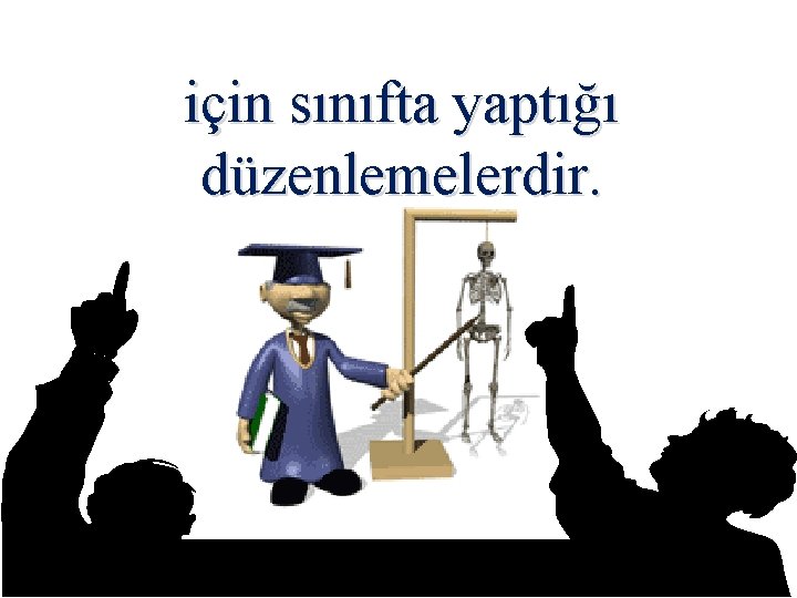 için sınıfta yaptığı düzenlemelerdir. 