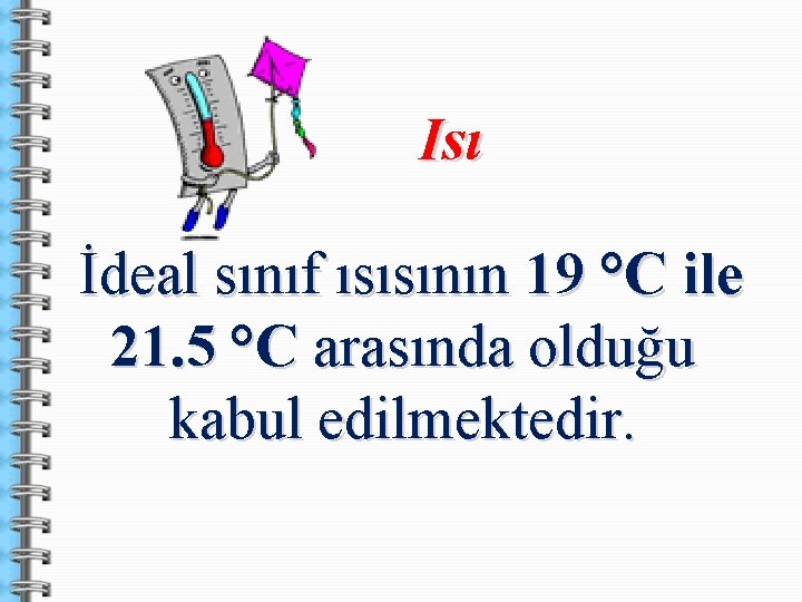 Isı İdeal sınıf ısısının 19 °C ile 21. 5 °C arasında olduğu kabul edilmektedir.