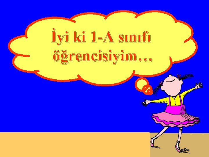 İyi ki 1 -A sınıfı öğrencisiyim… 