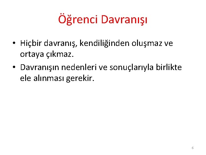 Öğrenci Davranışı • Hiçbir davranış, kendiliğinden oluşmaz ve ortaya çıkmaz. • Davranışın nedenleri ve