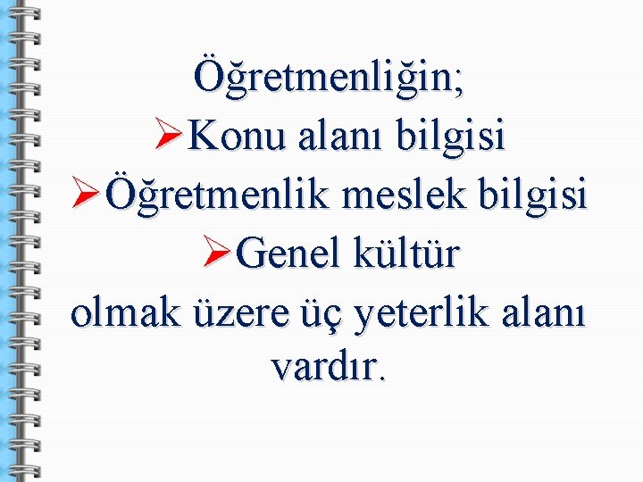 Öğretmenliğin; ØKonu alanı bilgisi ØÖğretmenlik meslek bilgisi ØGenel kültür olmak üzere üç yeterlik alanı