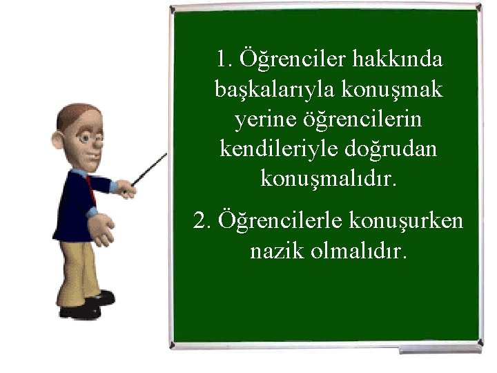 1. Öğrenciler hakkında başkalarıyla konuşmak yerine öğrencilerin kendileriyle doğrudan konuşmalıdır. 2. Öğrencilerle konuşurken nazik