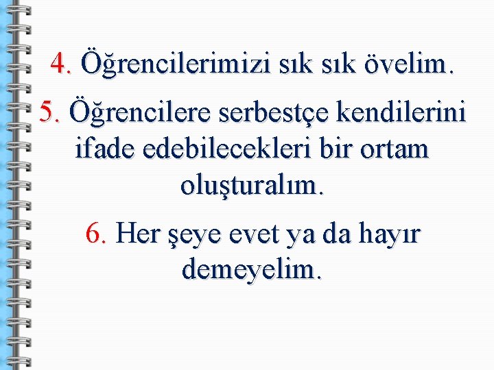 4. Öğrencilerimizi sık övelim. 5. Öğrencilere serbestçe kendilerini ifade edebilecekleri bir ortam oluşturalım. 6.