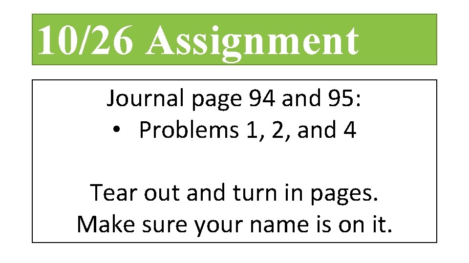 10/26 Assignment Journal page 94 and 95: • Problems 1, 2, and 4 Tear