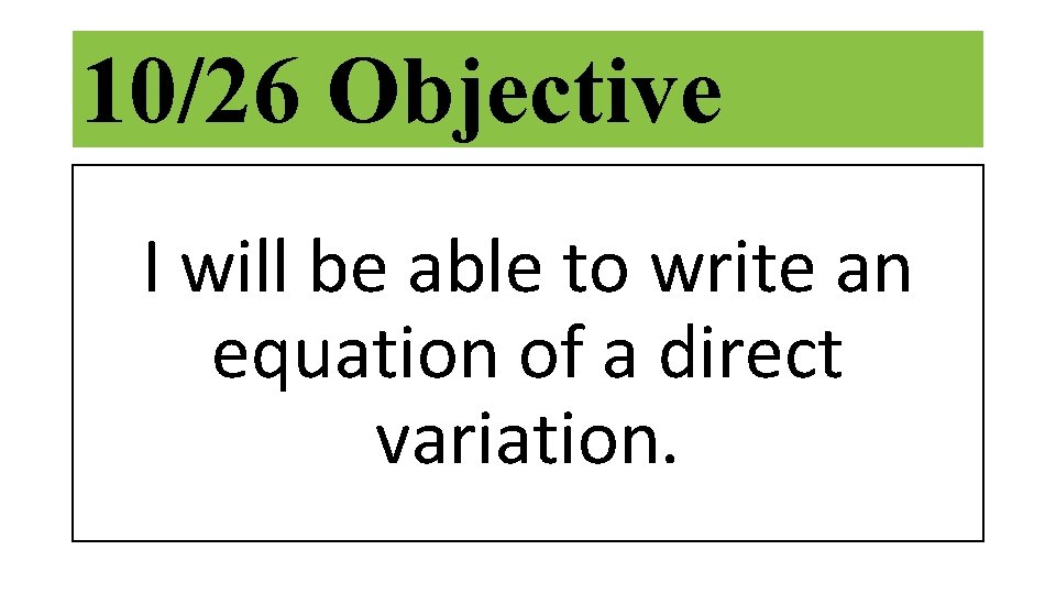 10/26 Objective I will be able to write an equation of a direct variation.