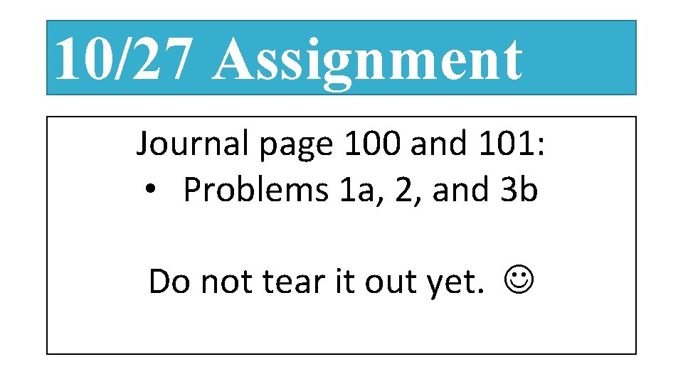 10/27 Assignment Journal page 100 and 101: • Problems 1 a, 2, and 3