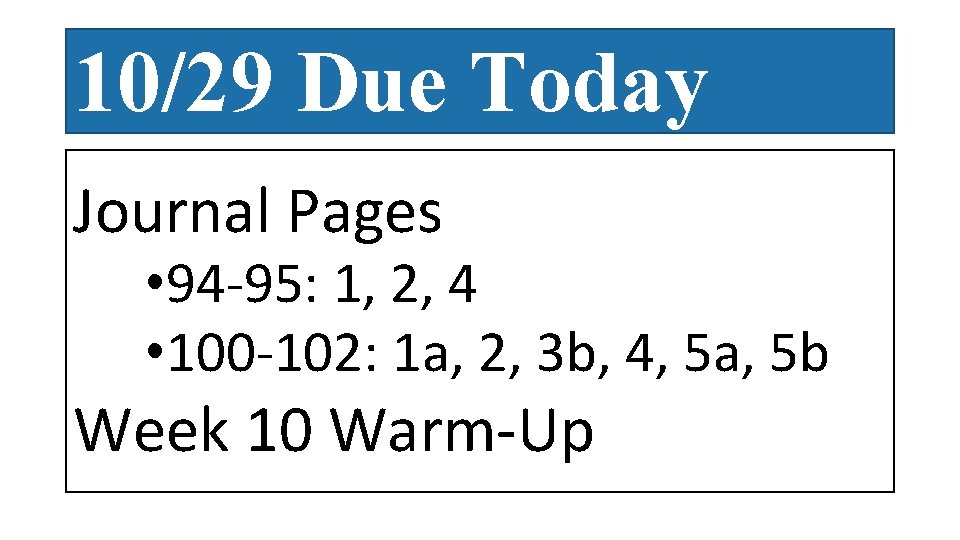 10/29 Due Today Journal Pages • 94 -95: 1, 2, 4 • 100 -102: