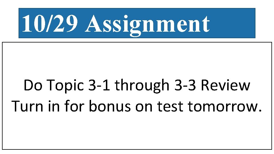 10/29 Assignment Do Topic 3 -1 through 3 -3 Review Turn in for bonus