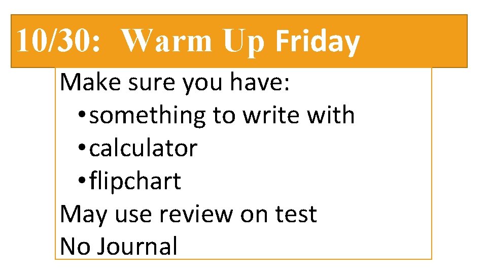 10/30: Warm Up Friday Make sure you have: • something to write with •