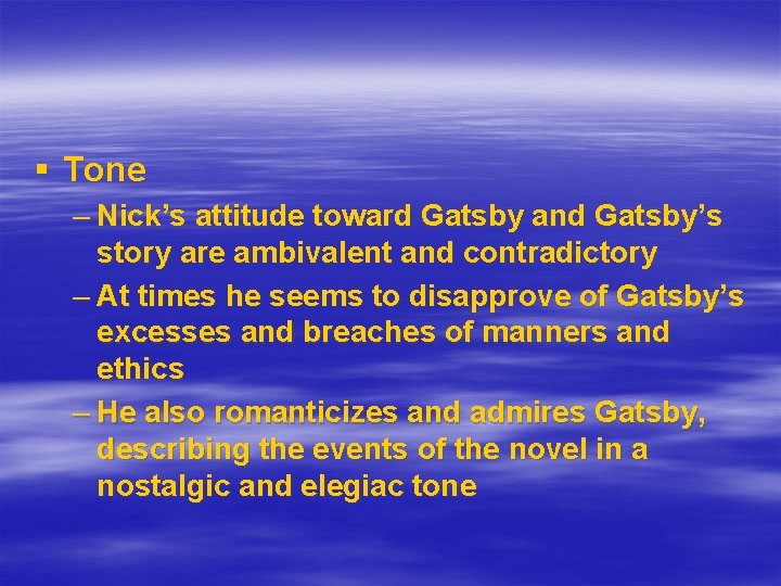 § Tone – Nick’s attitude toward Gatsby and Gatsby’s story are ambivalent and contradictory