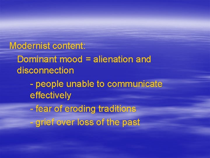 Modernist content: Dominant mood = alienation and disconnection - people unable to communicate effectively