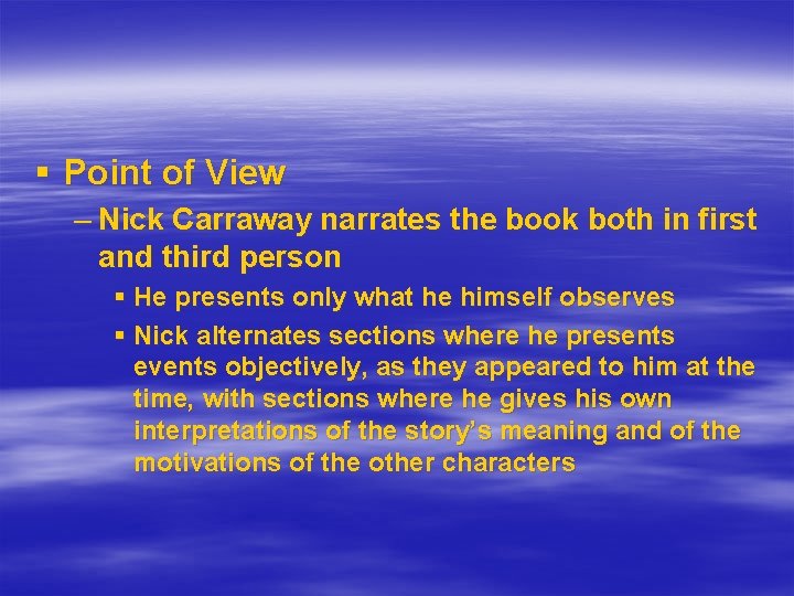 § Point of View – Nick Carraway narrates the book both in first and