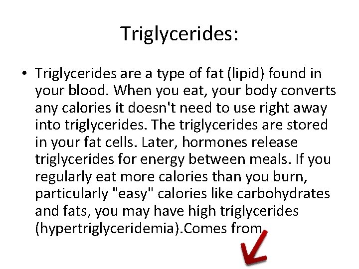 Triglycerides: • Triglycerides are a type of fat (lipid) found in your blood. When
