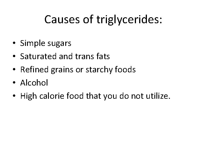 Causes of triglycerides: • • • Simple sugars Saturated and trans fats Refined grains