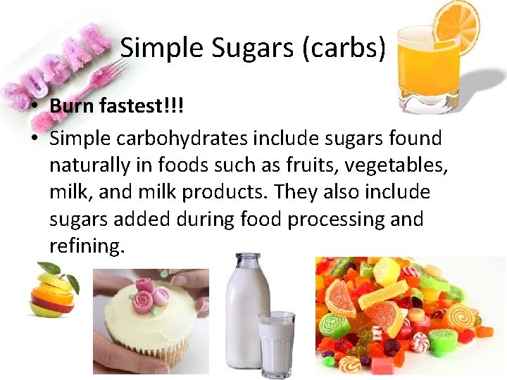 Simple Sugars (carbs) • Burn fastest!!! • Simple carbohydrates include sugars found naturally in