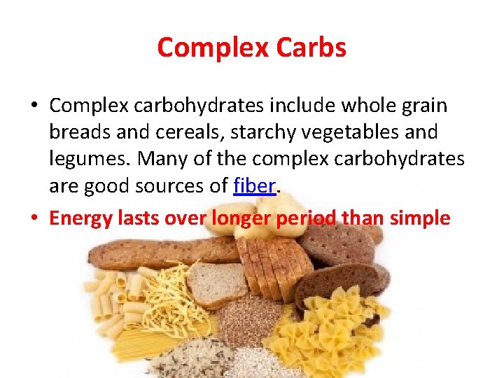 Complex Carbs • Complex carbohydrates include whole grain breads and cereals, starchy vegetables and