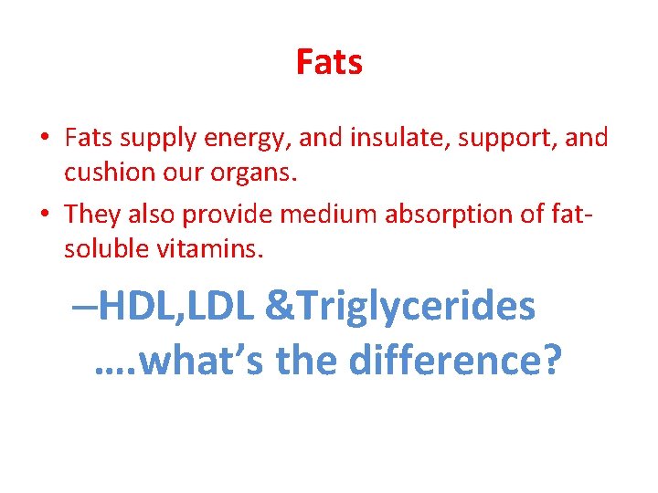 Fats • Fats supply energy, and insulate, support, and cushion our organs. • They