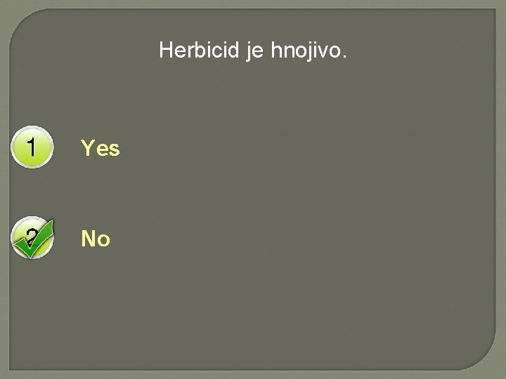 Herbicid je hnojivo. Yes No 